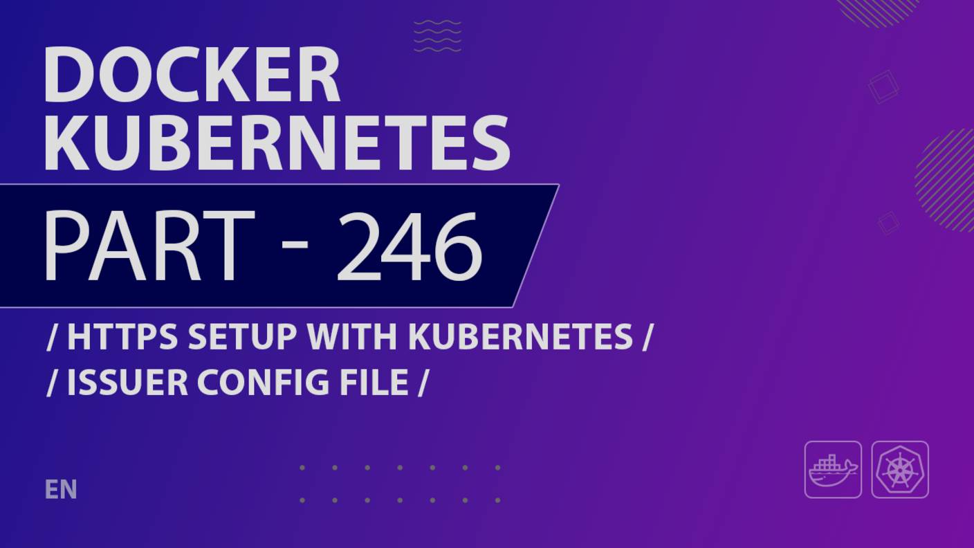 Docker, Kubernetes - 246 - HTTPS Setup with Kubernetes - Issuer Config File