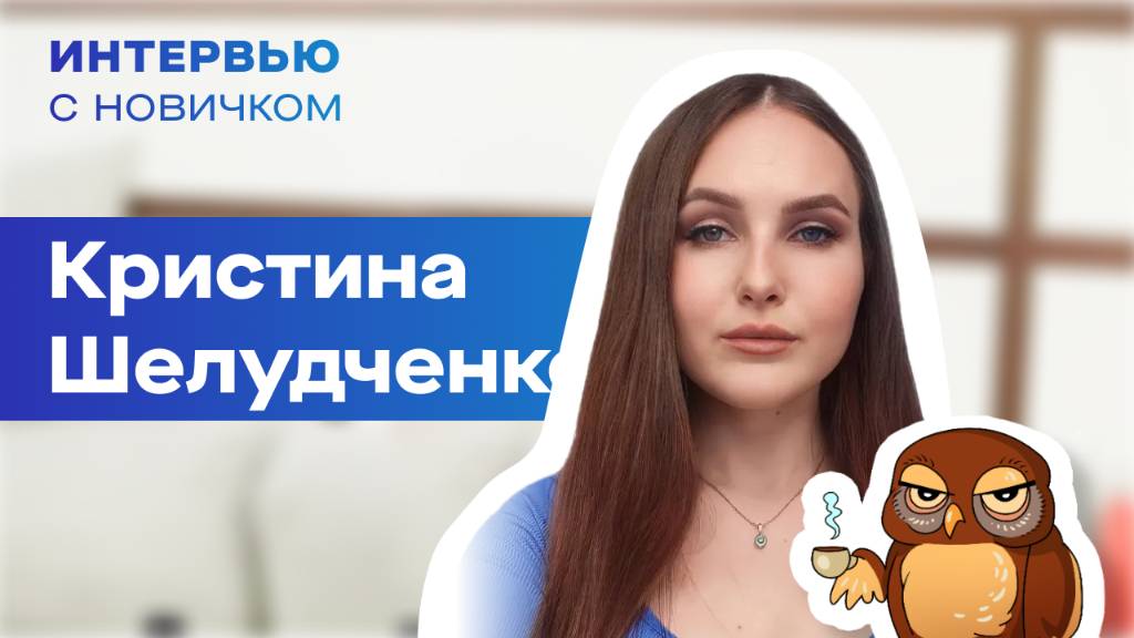 Интервью с новичком. Шелудченкова Кристина