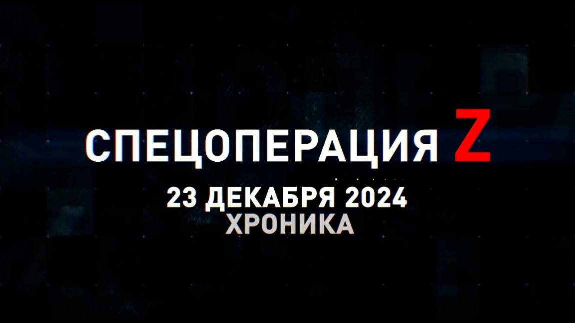 Спецоперация Z: хроника главных военных событий 23 декабря