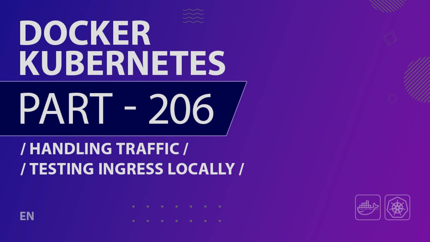 Docker, Kubernetes - 206 - Handling Traffic - Testing Ingress Locally