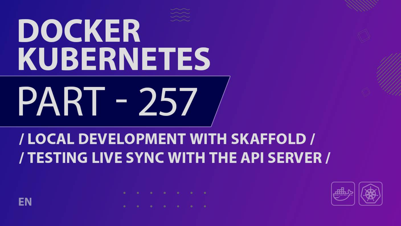Docker, Kubernetes - 257 - Local Development with Skaffold - Testing Live Sync with the API Server