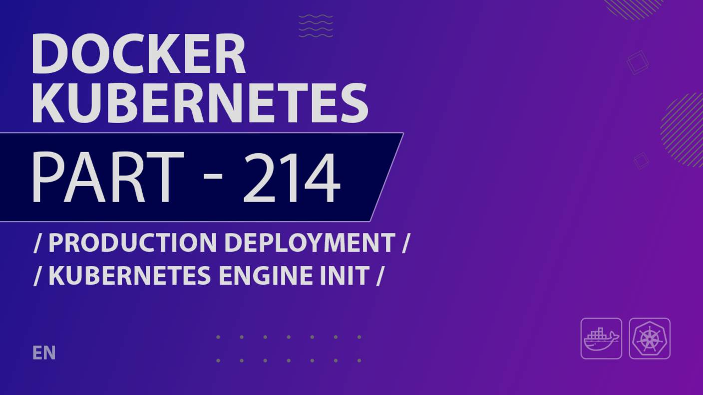 Docker, Kubernetes - 214 - Production Deployment - Kubernetes Engine Init
