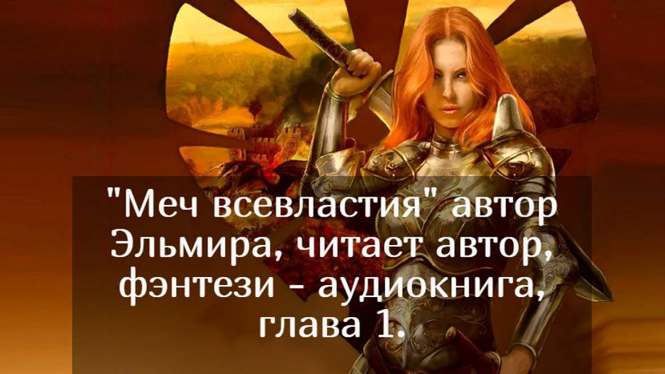 АУДИОКНИГА Меч всевластия ГЛАВА 1. Автор Эльмира Шабурова, читатет автор.