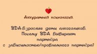 ВДА. 4.1. Почему ВДА выбирают часто проблемного партнёра_партнёра с алкогольной зависимостью. (360p
