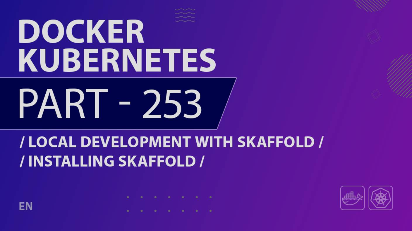 Docker, Kubernetes - 253 - Local Development with Skaffold - Installing Skaffold