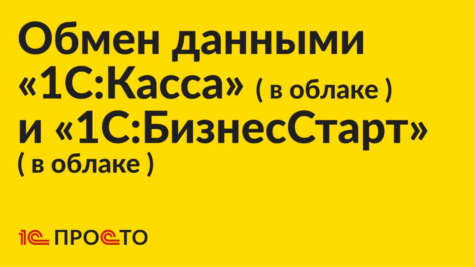 Инструкция по настройке обмена данными между «1С:БизнесСтарт» (в облаке) и «1С:Касса» (в облаке)