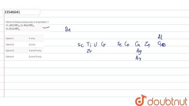 Which of these compounds is amphoteric ?    (P) `AI(OH)_(2)` (Q) `Ba(OH)_(2)`   (R) `Zn(OH)_(2)`