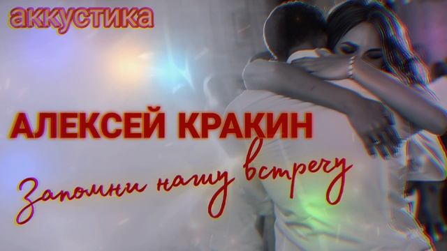 Запомни нашу встречу ( авторская / Алексей Кракин )