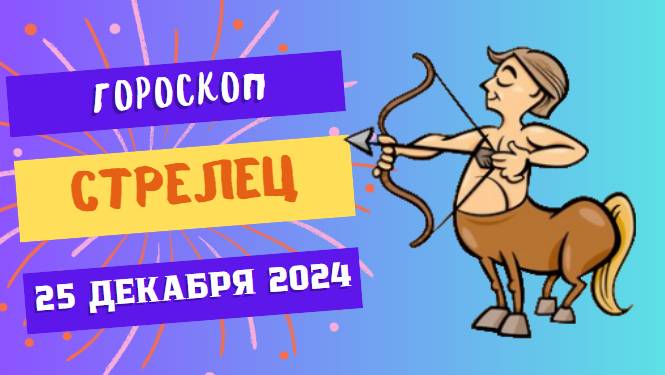 ♐ Стрелец: Удача идёт к вам! Гороскоп на сегодня, 25 декабря 2024