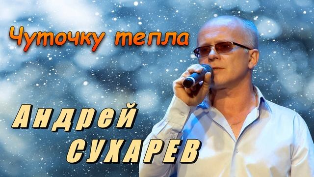 Андрей Сухарев . "Чуточку тепла"