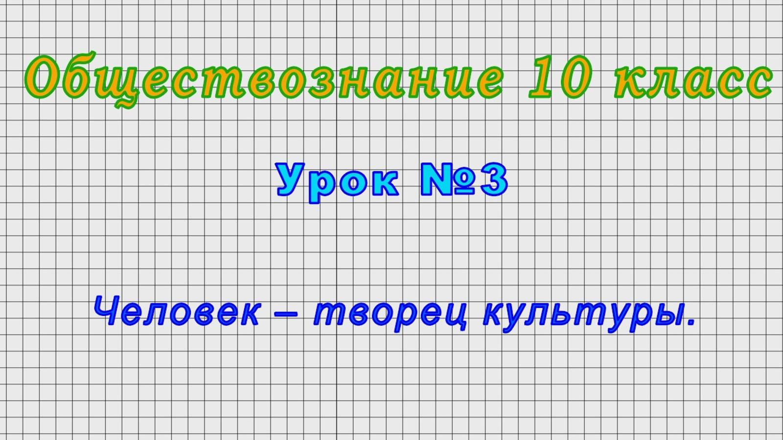 Обществознание 10 класс (Урок№3 - Человек – творец культуры.)