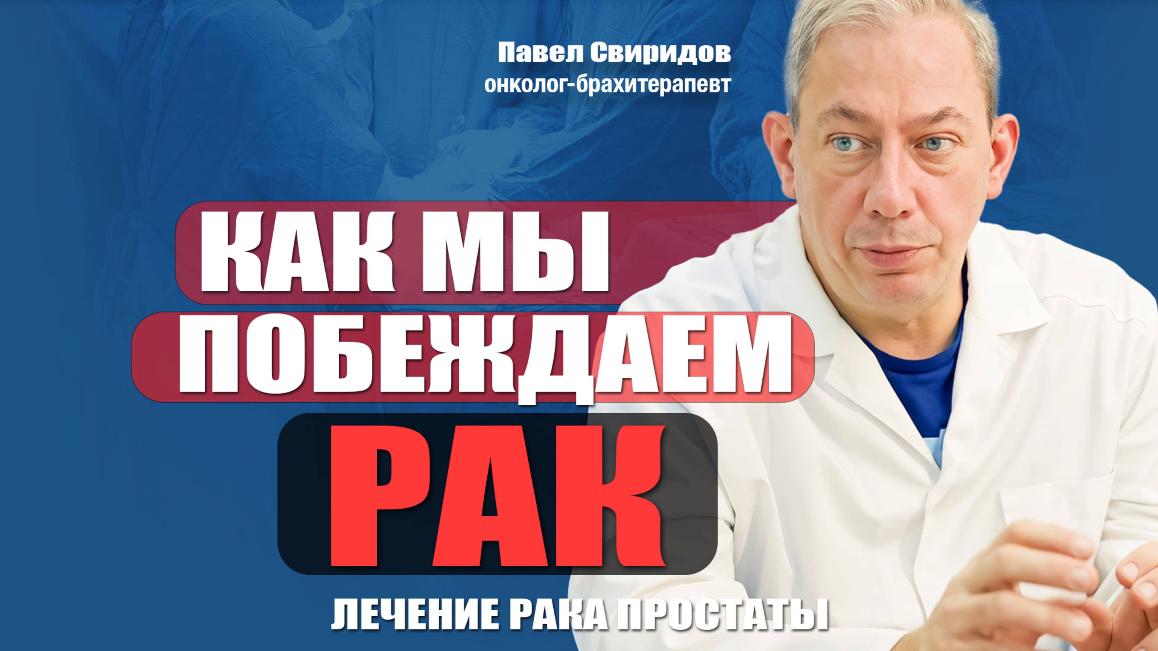 Как мы побеждаем рак? Свиридов Павел онколог-брахитерапевт #лечениеракапростаты