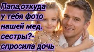 Жизненные истории."Папа, откуда у тебя фото нашей медсестры в кошельке? - спросила дочь ...