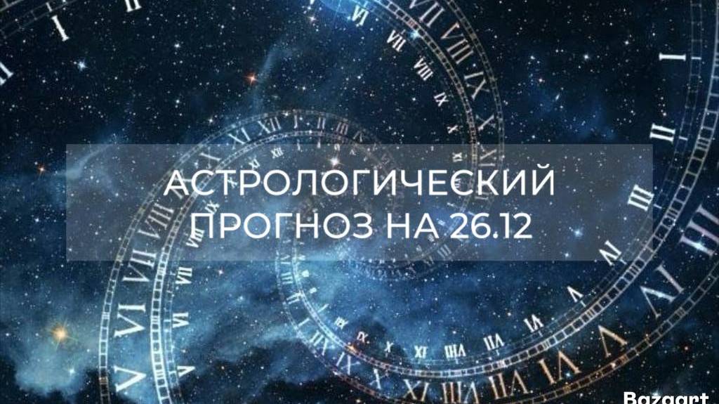 Астрологический прогноз на 26.12✨