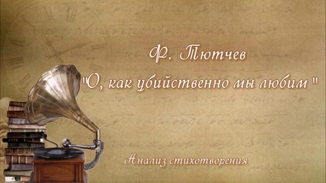 Анализ стихотворения Ф. Тютчева "О, как убийственно мы любим..."