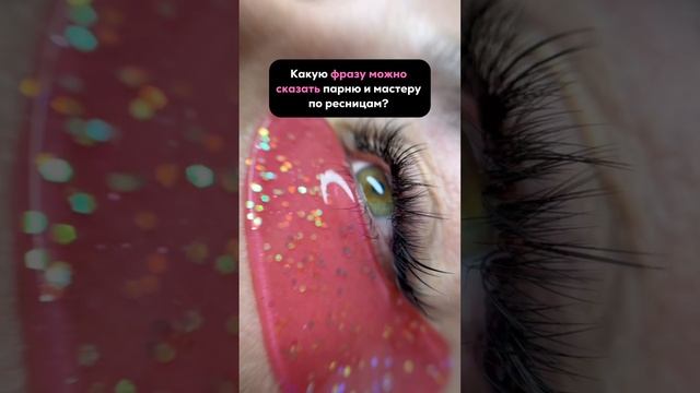Какую фразу можно сказать парню и мастеру по наращиванию ресниц