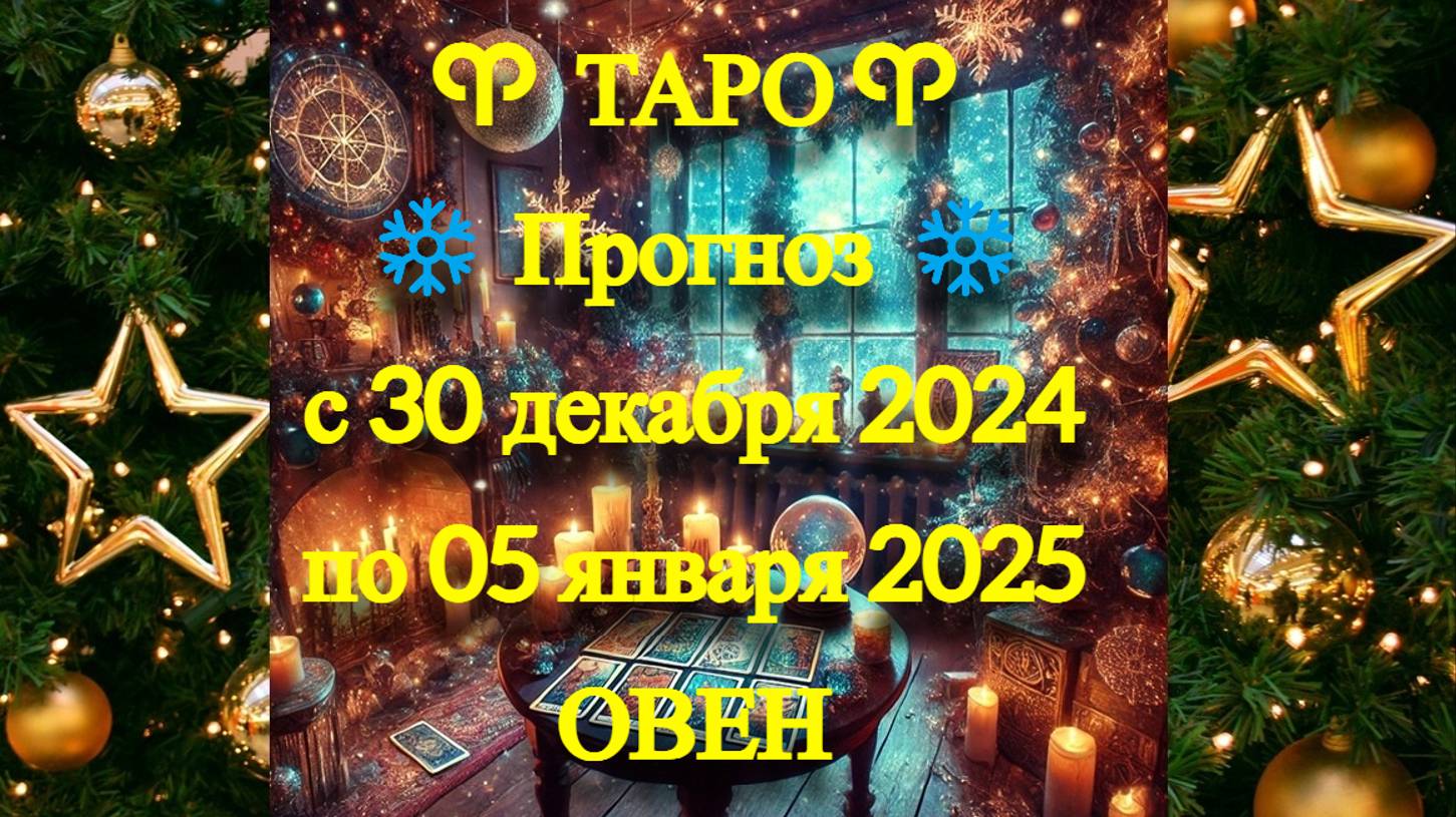 ТАРО-прогноз с 30 декабря 2024 по 05 января 2025 ♈︎ ОВЕН