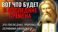 И ВО ДНИ ТОЙ ВЕЛИКОЙ СКОРБИ…Это последнее пророчество Преподобного Серафима Саровского!