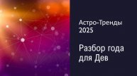 Астро-тренды - 2025 Обзор года для Дев Часть 1