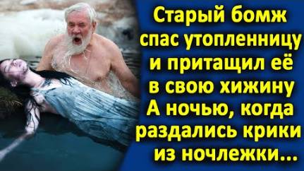 Старый бомж спас утопленницу и притащил её в свою хижину. А ночью, когда раздались крики из ночлежки