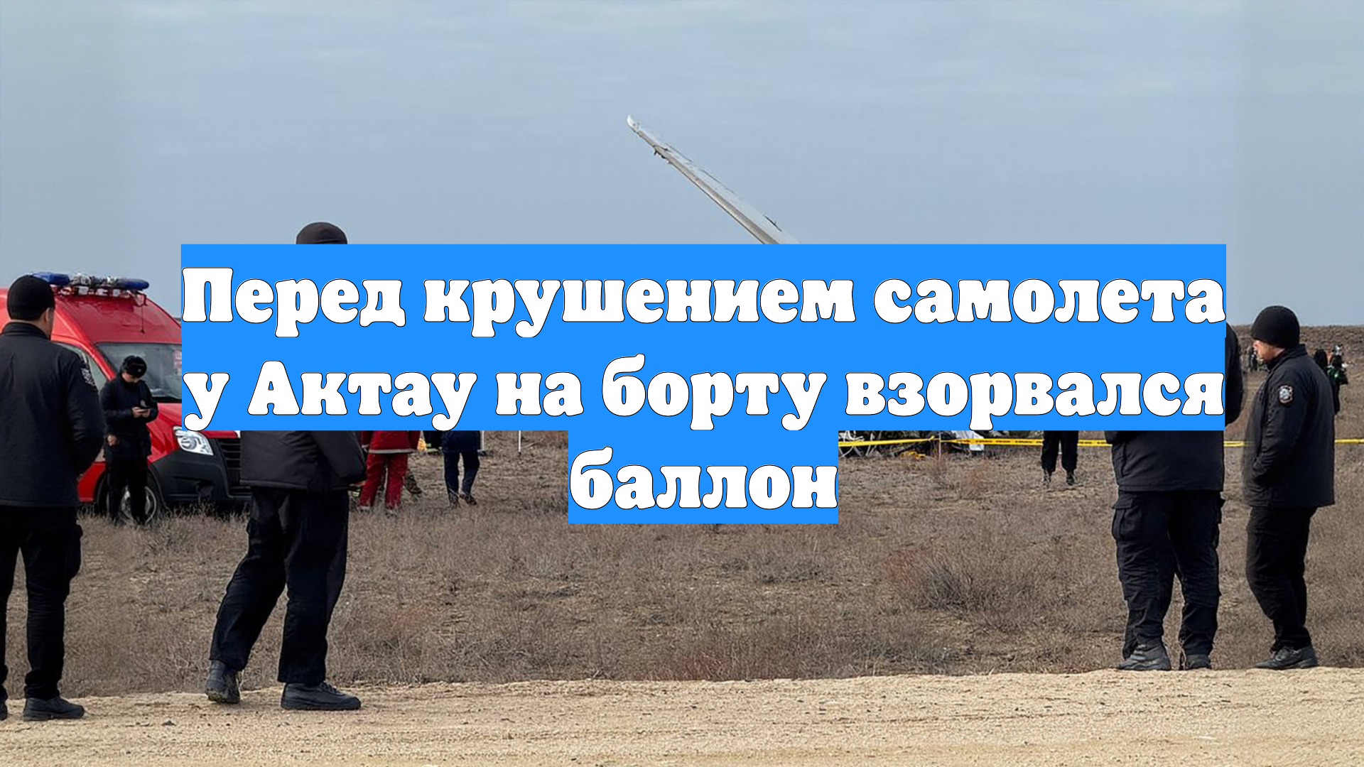 Перед крушением самолета у Актау на борту взорвался баллон