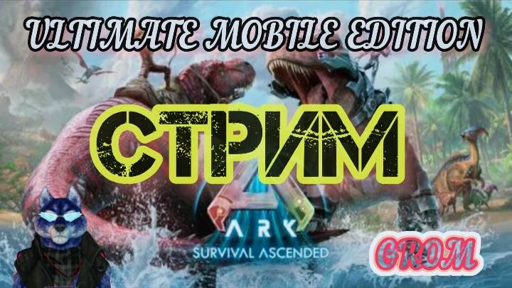 СТРИМ ARK ULTIMATE MOBILE EDITION