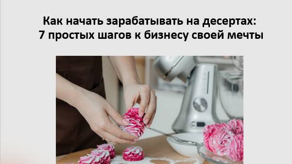 Как начать зарабатывать на десертах:? 7 простых шагов к бизнесу своей мечты