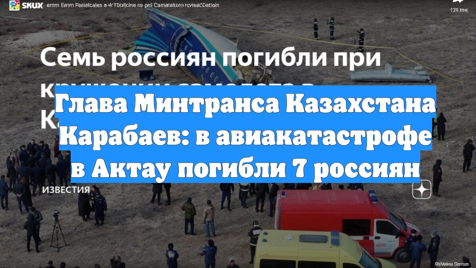 Глава Минтранса Казахстана Карабаев: в авиакатастрофе в Актау погибли 7 россиян