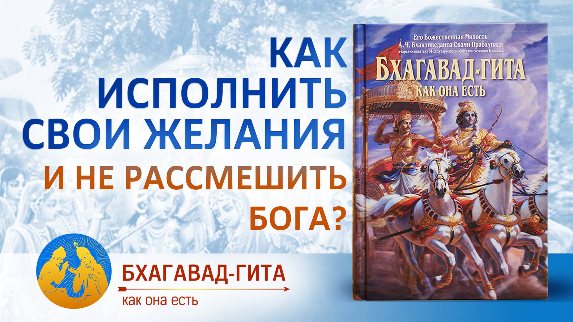 Как исполнить свои желания и не рассмешить Бога? | «Бхагавад-гита как она есть»