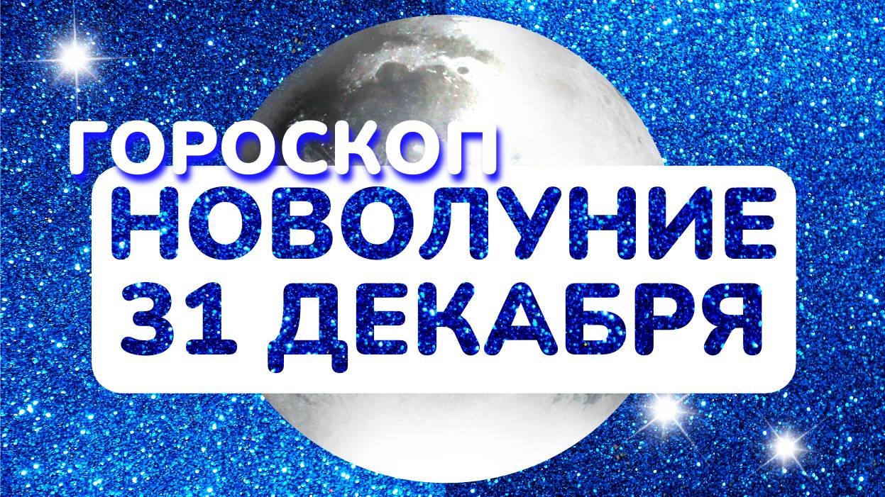 Гороскоп на Новолуние 31 декабря 2024 года: астрологический прогноз для всех знаков зодиака