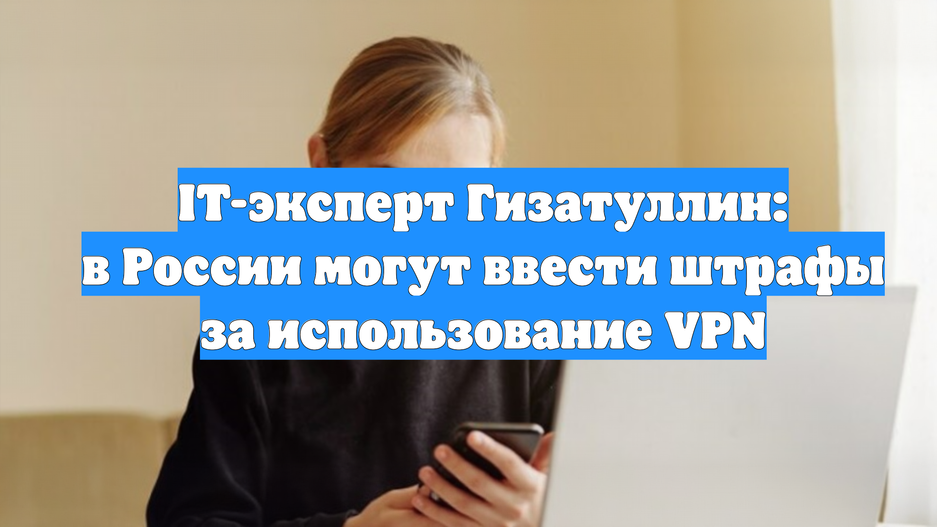 IT-эксперт Гизатуллин: в России могут ввести штрафы за использование VPN