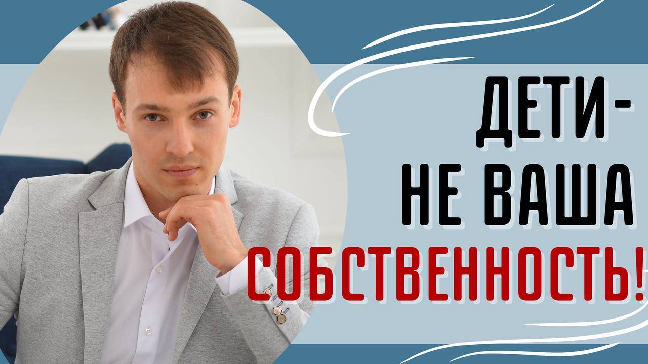 Дети не ваша собственность!