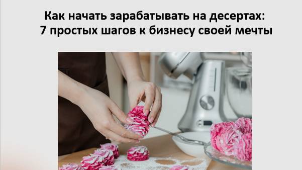 Как начать зарабатывать на десертах: 7 простых шагов к бизнесу своей мечты