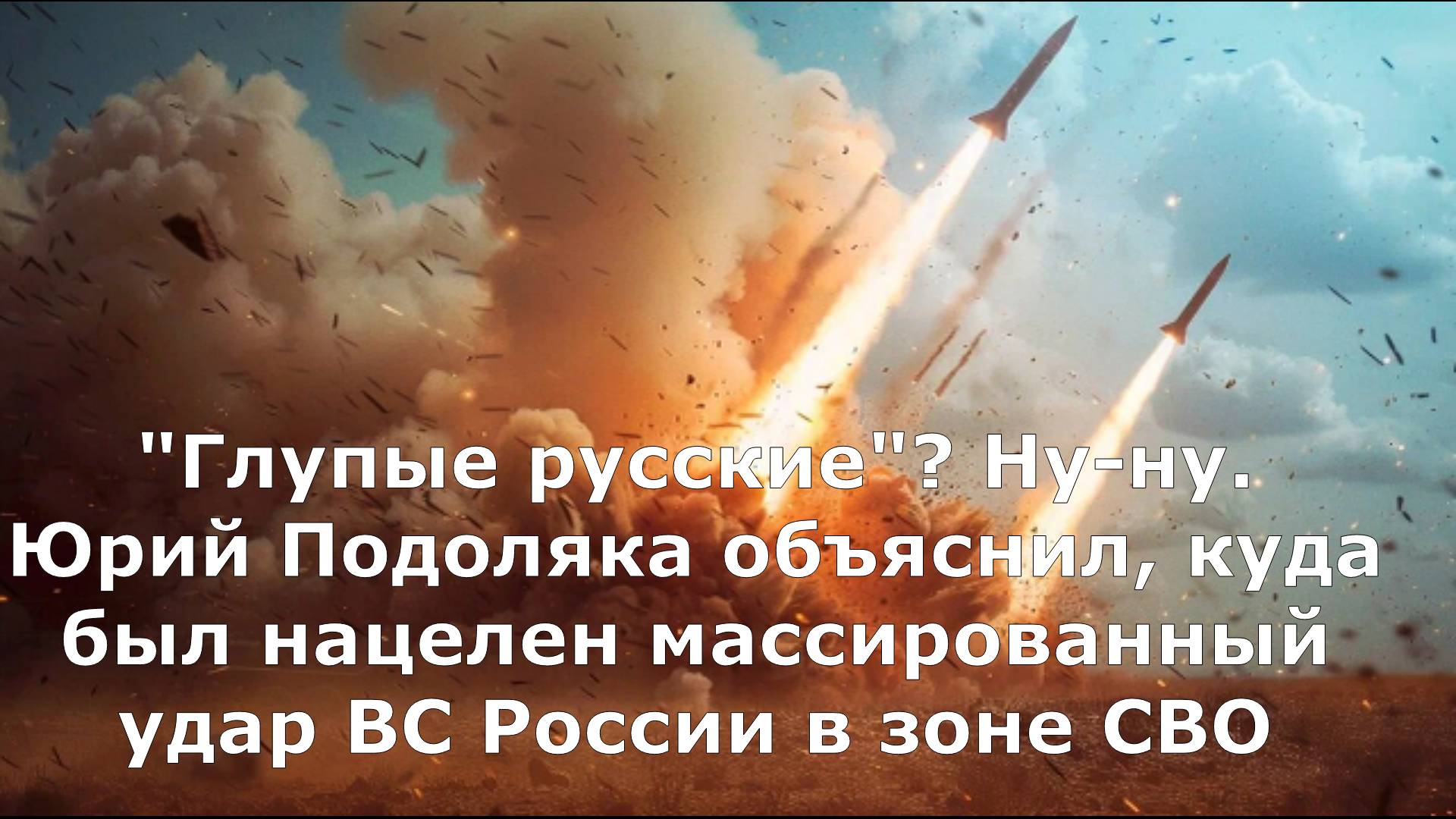 "Глупые русские"? Ну-ну. Юрий Подоляка объяснил, куда был нацелен массированный удар ВС России в зон