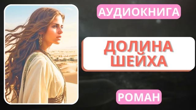 АУДИОКНИГА | РОМАН: Долина Шейха - Часть 1