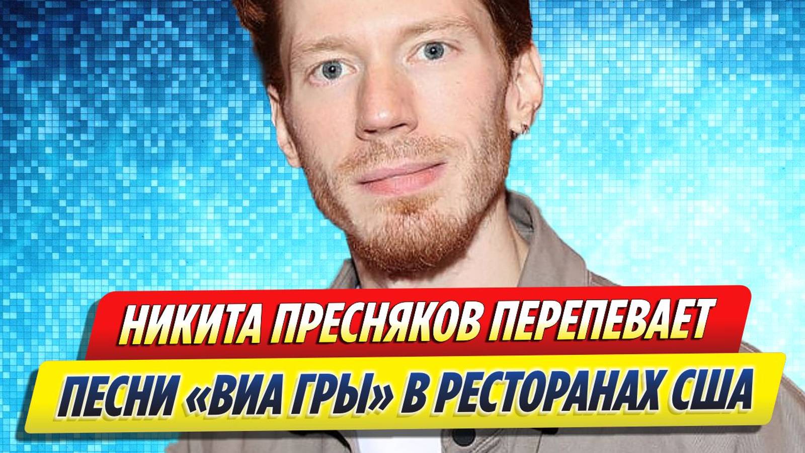 Новости Шоу-Бизнеса ★ Никита Пресняков перепевает песни «ВИА Гры» в ресторанах США