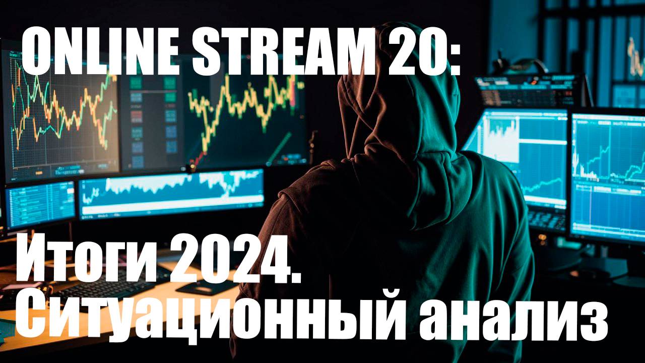 Online Stream 20. Ситуационный анализ рынка. Завершаем 2024.