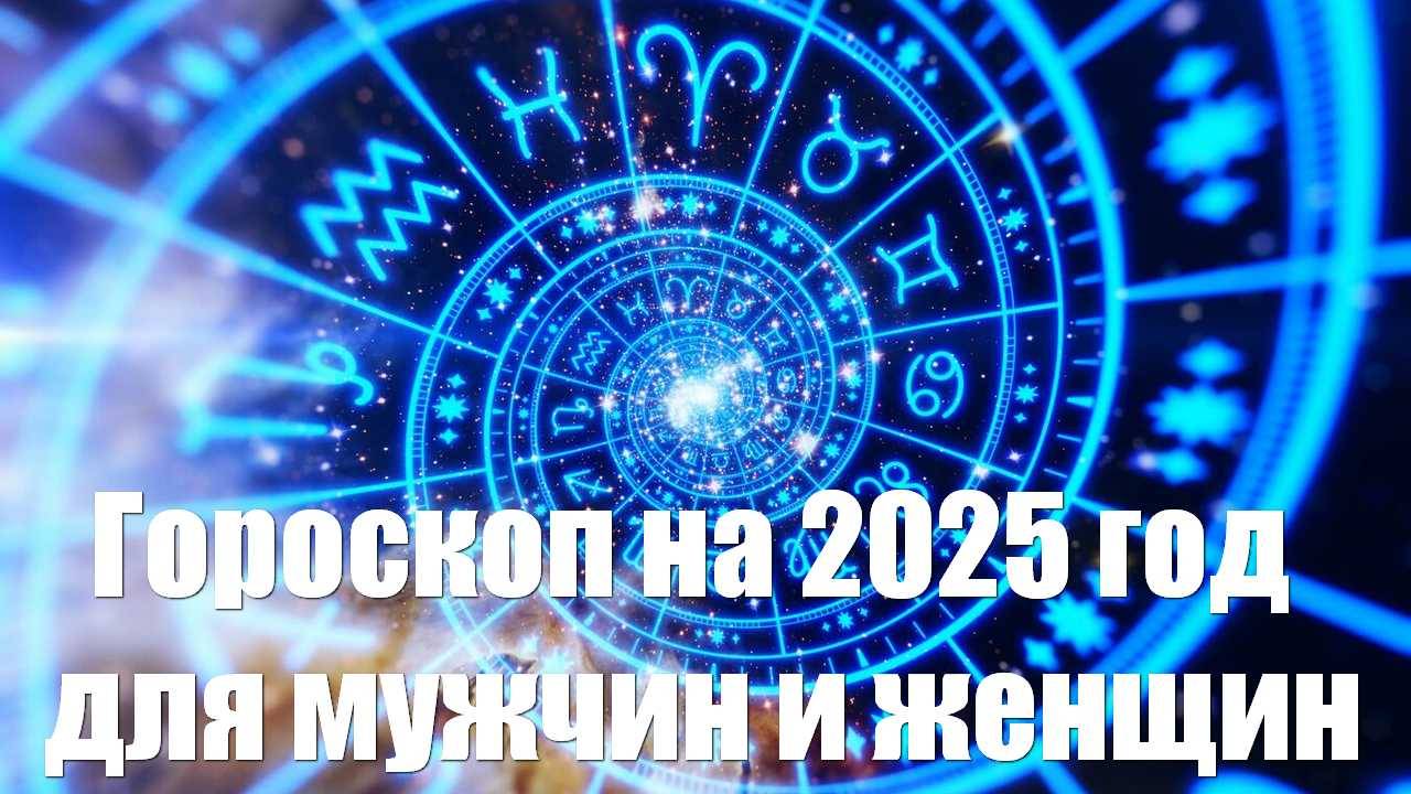 Гороскоп на 2025 год по знакам зодиака для мужчин и женщин | 🔔 | 🚀 | 👍