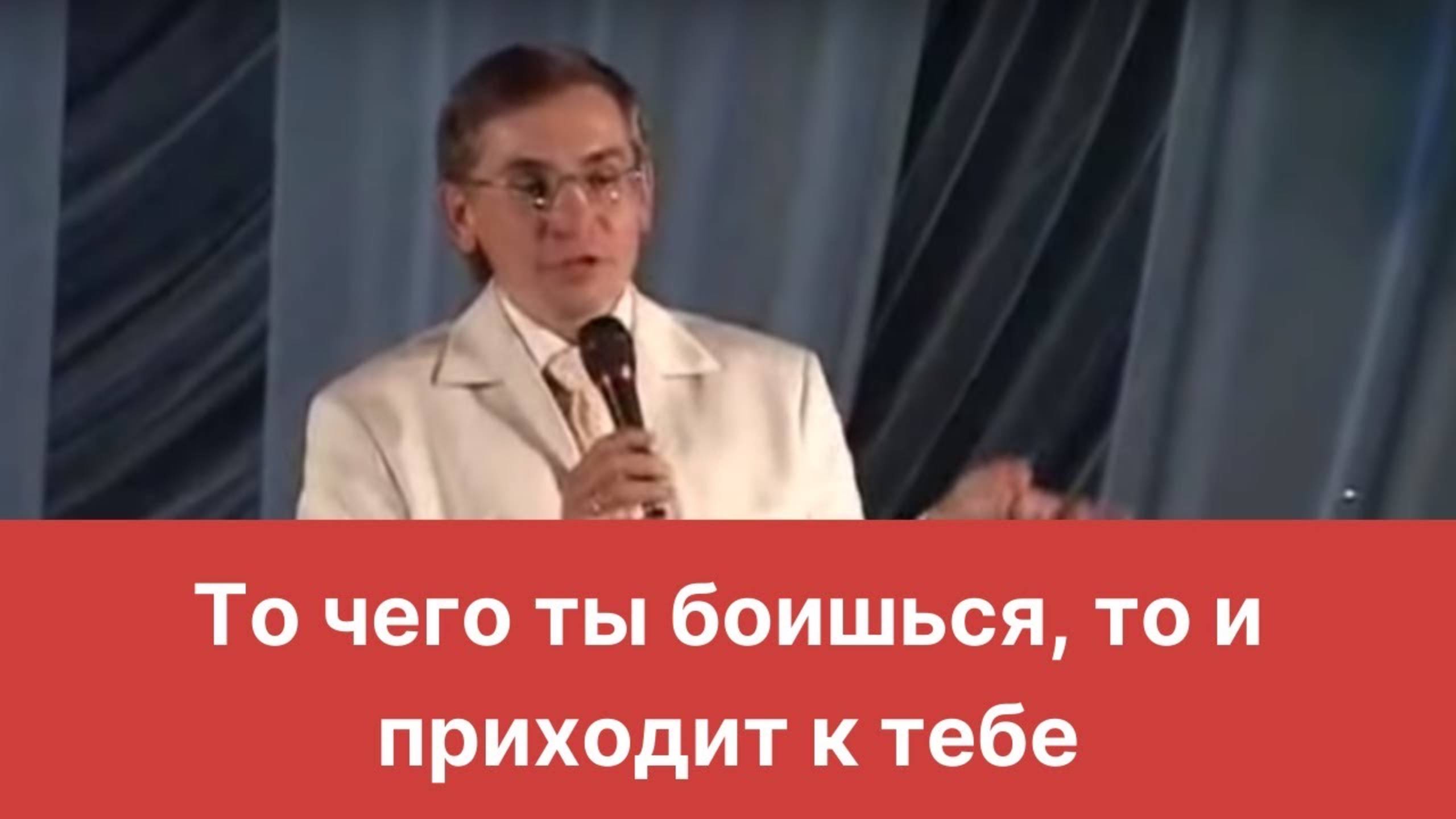 То чего ты боишься, то и приходит к тебе