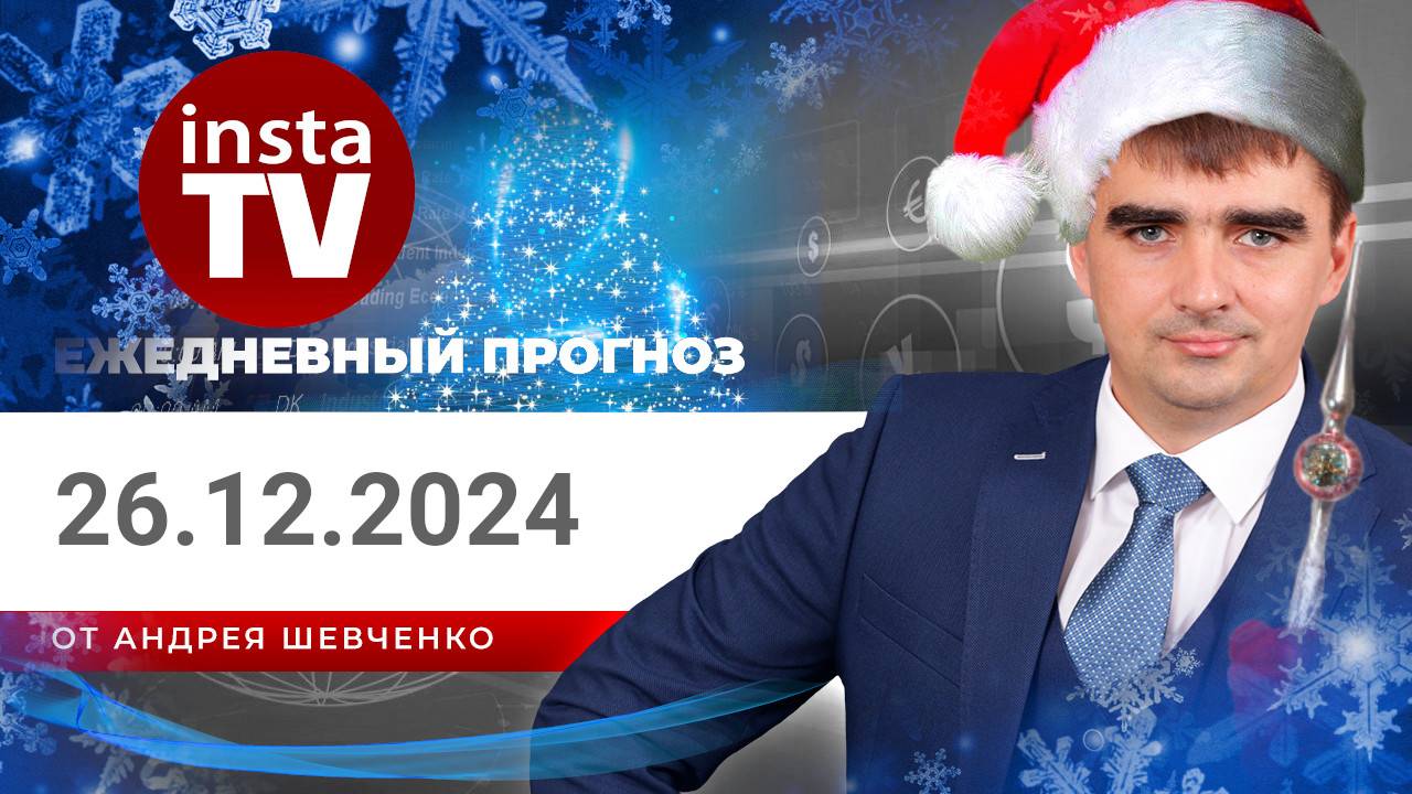 Прогноз на 26.12.2024 от Андрея Шевченко: Торговые идеи. Обзор рынка. Ответы на вопросы