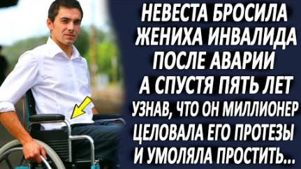 Невеста бросила жениха инвалида. А спустя пять лет, узнав, что он миллионер, целовала его протезы...