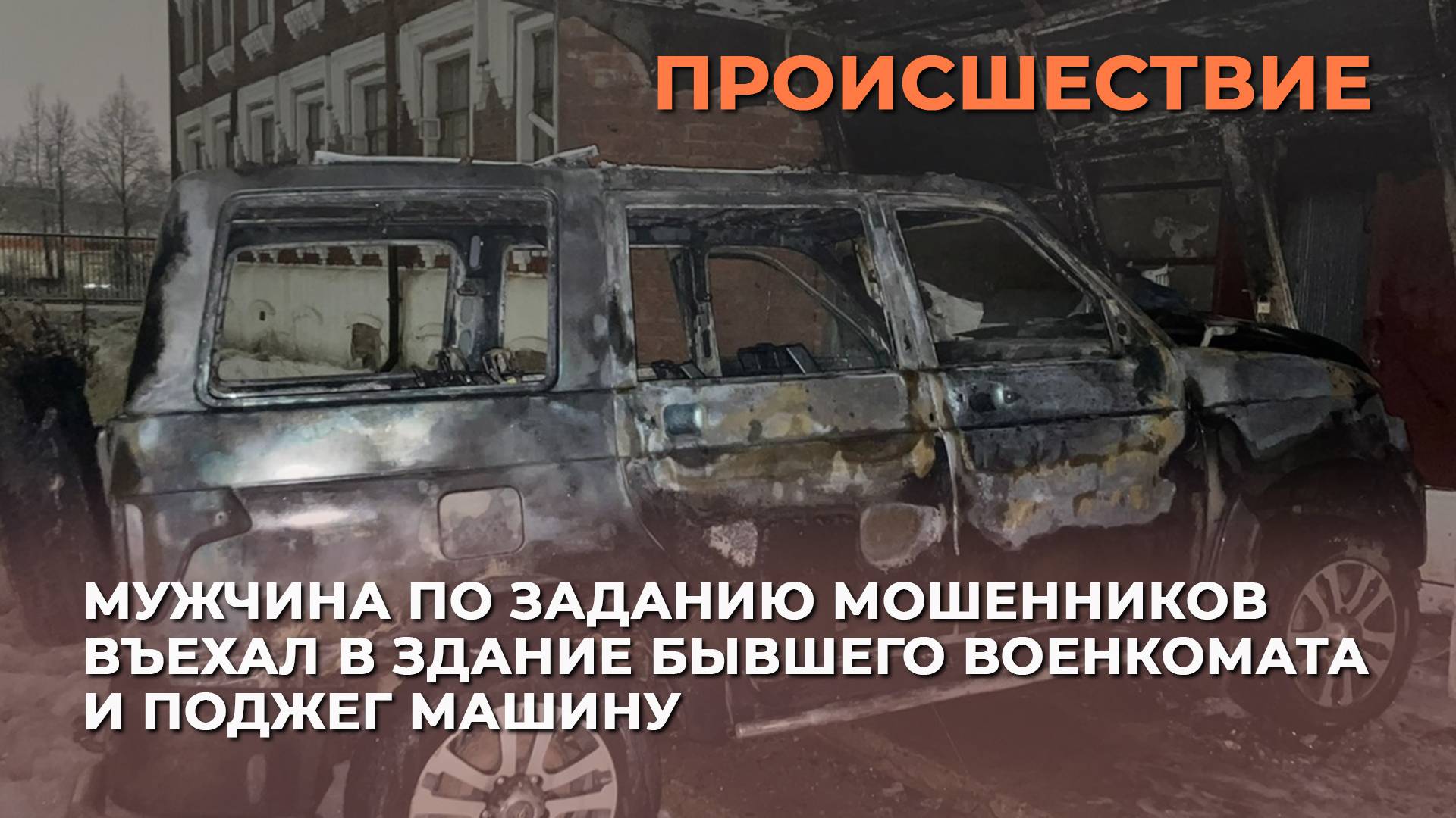 Мужчина по заданию мошенников въехал в здание бывшего военкомата и поджег машину