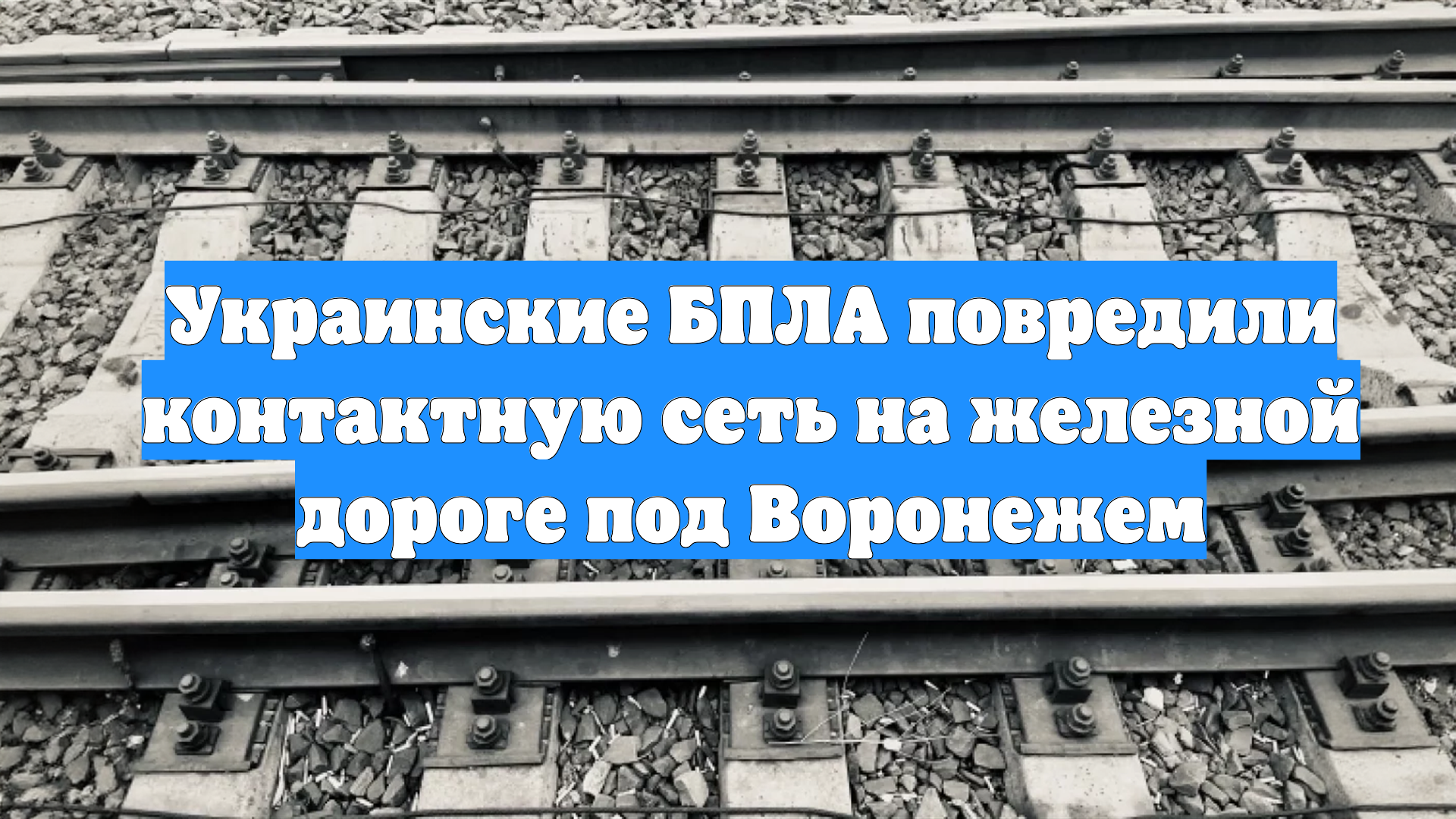 Украинские БПЛА повредили контактную сеть на железной дороге под Воронежем