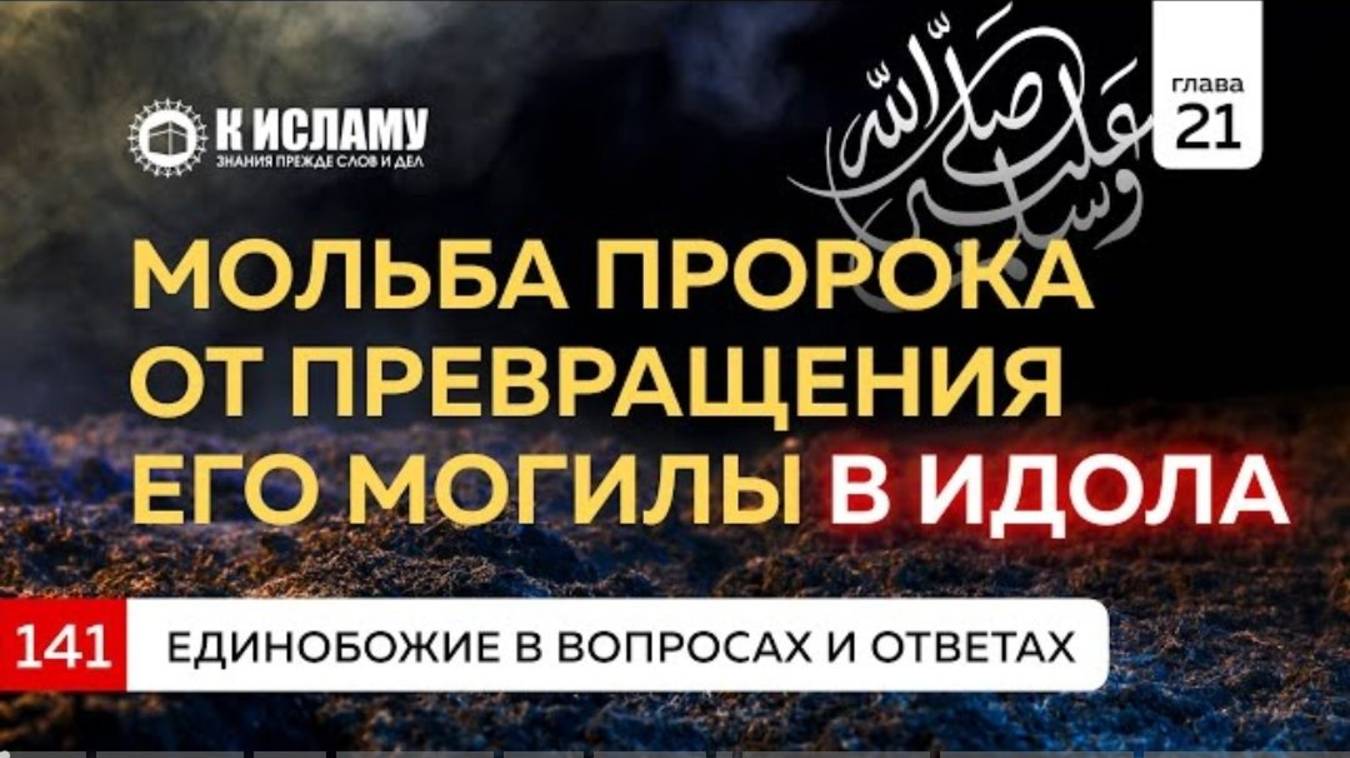 Глава 21. Вопрос 141. Мольба Пророка ﷺ от превращения его могилы в идола