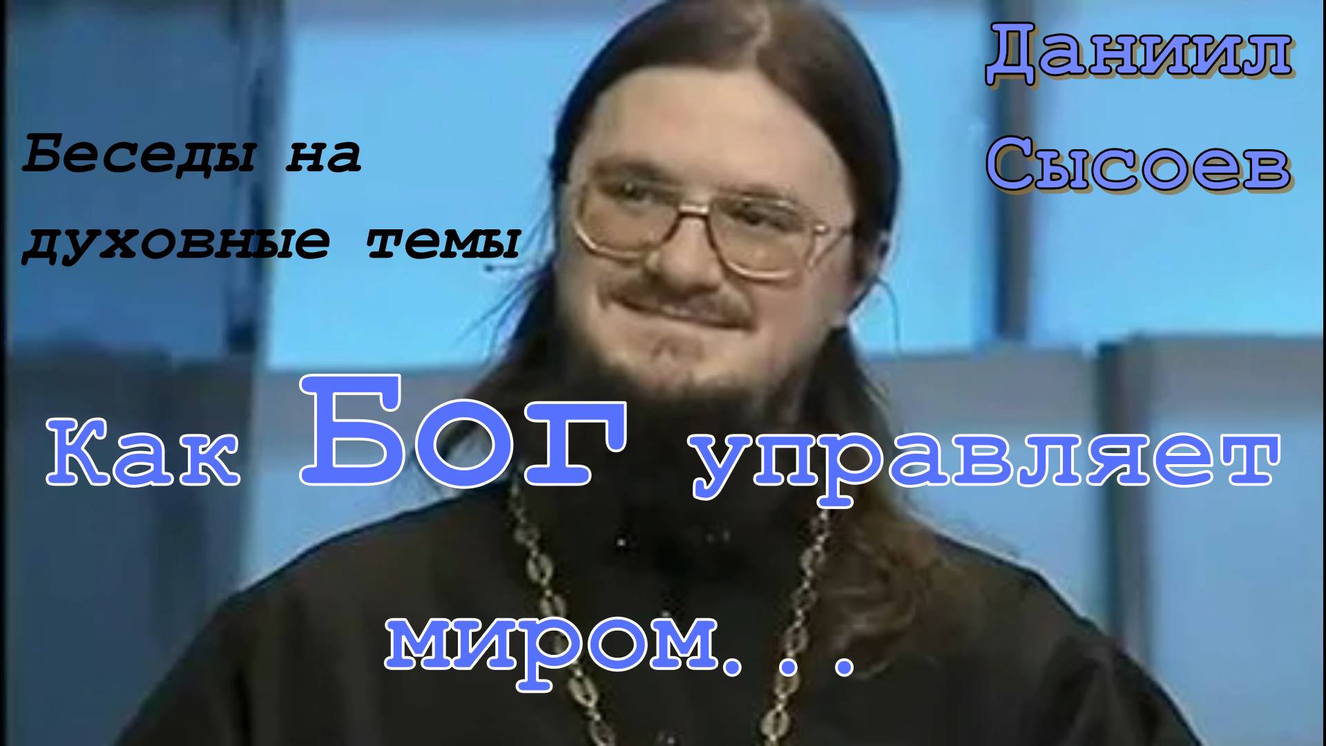 Как Бог управляет миром.. Беседы на духовные темы. Иерей Даниил Сысоев