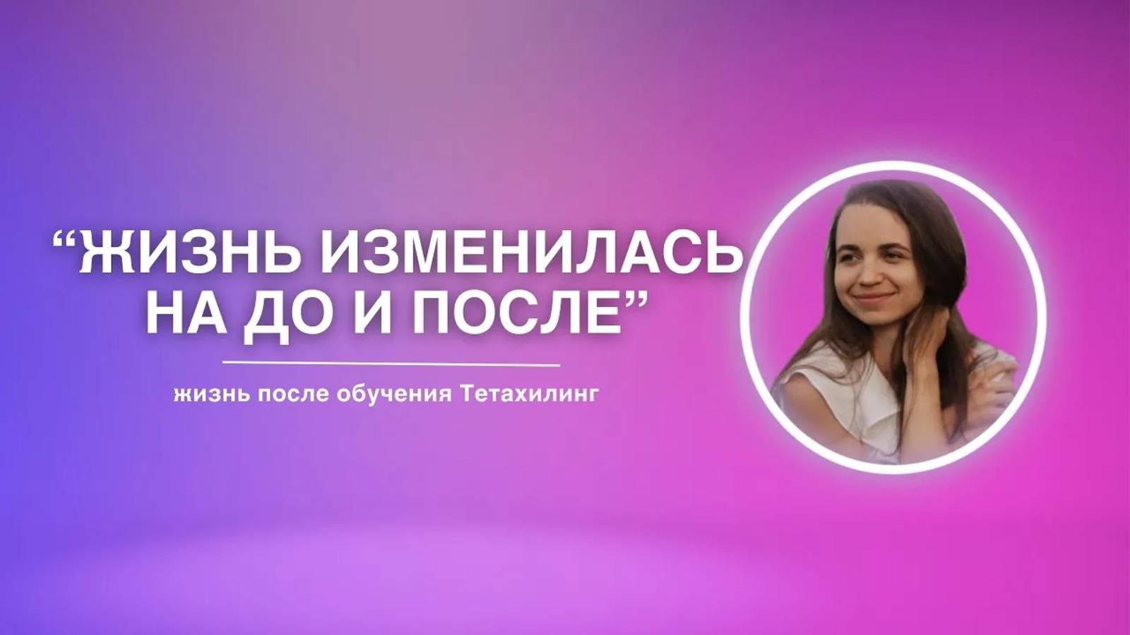 Жизнь изменилась на ДО и ПОСЛЕ | Отзыв на обучение Тетахилинг