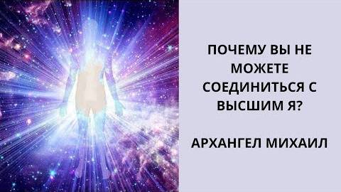 Почему вы не слышите Высшее Я? | Ченнелинг с Архангелом Михаилом