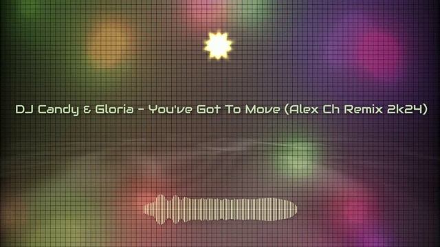 DJ Candy & Gloria - You've Got To Move (Alex Ch Remix 2k24)