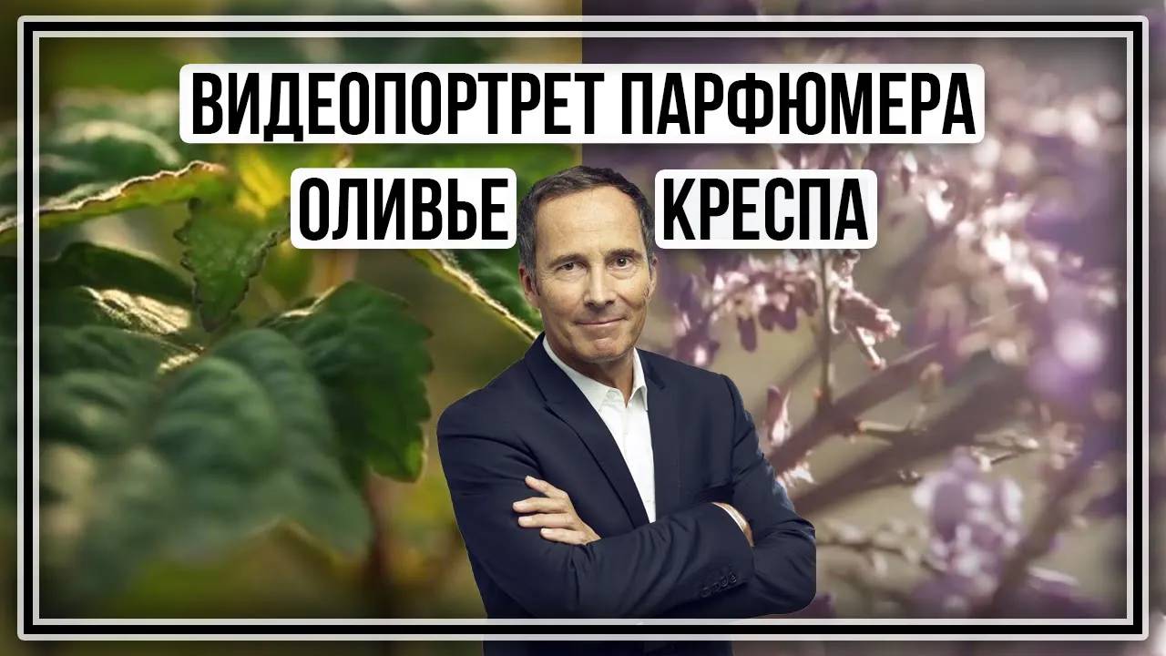Парфюмер Оливье Кресп о том, что его вдохновляет