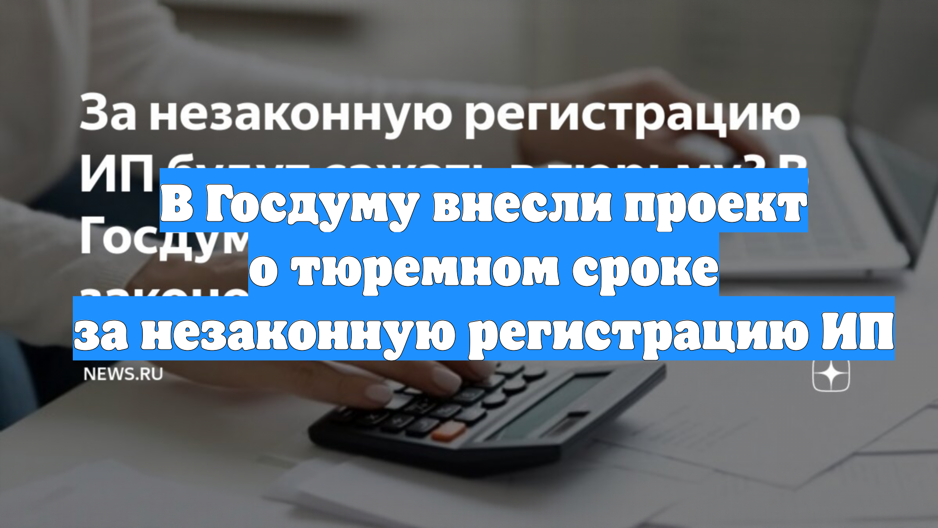 В Госдуму внесли проект о тюремном сроке за незаконную регистрацию ИП